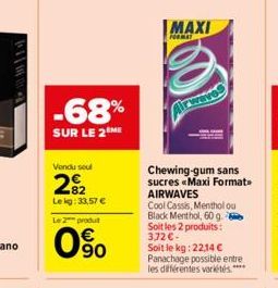 -68%  SUR LE 2 ME  Vendu sou  2%2  Lekg: 33,57 € Le 2 produt  090  MAXI  FORMAT  Chewing-gum sans sucres «Maxi Format>> AIRWAVES  Cool Cassis, Menthol ou  Black Menthol, 60 g. Soit les 2 produits: 3.7