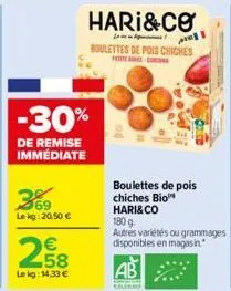 -30%  de remise immédiate  369  lekg: 20.50 €  258  €  le kg: 14,33 €  hari&co  boulettes de pois chiches  patatengen  boulettes de pois chiches bio hari&co  180 g.  autres variétés ou grammages dispo