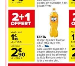 2+1  offert  vendu seul  145  lel: 136 €  les 3 pour  290  lel: 0,77 €  fant  fanta  orange, agrumes, exotique, citron, what the fanta, 1,25l  autres variétés disponibles à des prix différents. panach