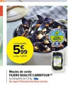 la barquette  59⁹  le kg: 4,28 €  moules de corde filière qualité carrefour  la barquette de 1,4 kg. au rayon poissonnerie libre-service  fuche qualite 