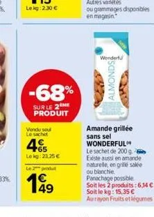 lekg:2.30 €  -68%  sur le 2 me produit  vendu sou le sachet  465  le kg:23,25 €  le 2 produt  149  ou grammages disponibles en magasin.  wonderful  almonds  amande grillée sans sel wonderful le sachet