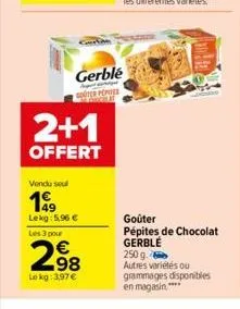 2+1  offert  vendu seul  199  lekg: 5,96 €  les 3 pour  298  lokg: 3,97€  gerblé  ter poter  goûter pépites de chocolat gerble  250 g. autres variétés ou grammages disponibles en magasin**** 