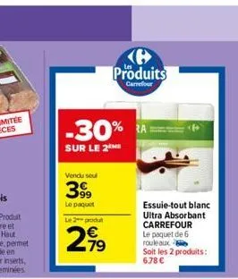 -30%  sur le 2 me  vendu seul  399  le paquet  produits  carrefour  le 2 produ  279  essuie-tout blanc ultra absorbant carrefour le paquet de 6 rouleaux  soit les 2 produits: 6,78 € 