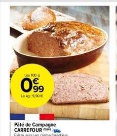 Les 100 g  0899  Le kg: 9,90 €  Paté de Campagne CARREFOUR  Existe aussi en crème forestiere. 