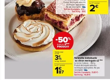 ale  -50%  sur le 2 me produit  vendu seul le lot  39  le kg: 14,42 €  le 2 produl  187  €  le2produ  2€  tartelette individuelle au citron meringuée x2 ( le lot de 2 pièces - 250 g. produit décongelé