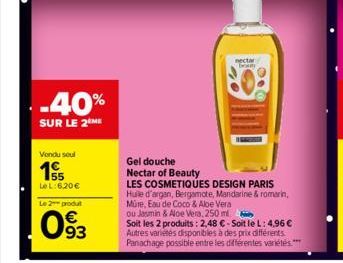 -40%  SUR LE 2 ME  Vendu soul  15  LeL:6,20€  Le 2 produt  093  nectar beny  Gel douche  Nectar of Beauty  LES COSMETIQUES DESIGN PARIS Huile d'argan, Bergamote, Mandarine & romarin, Müre, Eau de Coco