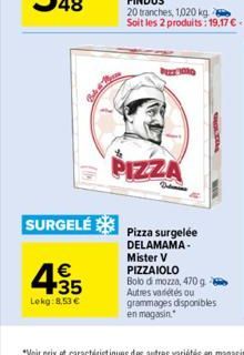 SURGELÉ  4.35  €  Lekg: 8,53 €  mera  PIZZA  Pizza surgelée DELAMAMA-Mister V PIZZAIOLO Bolo di mozza, 470 g Autres variétés ou grammages disponibles  en magasin. 