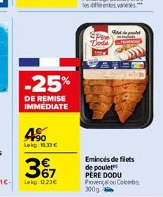 -25%  DE REMISE IMMÉDIATE  450  Lekg: 16,33 €  3º7  Lekg: 12.23€  Pere Vodu  Fiel de pate  s  Emincés de filets de poulet  PÈRE DODU Provençal ou Colombo, 300g 