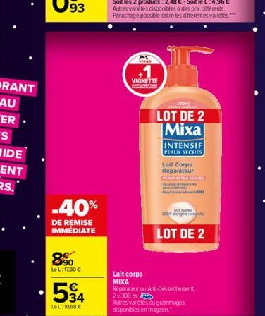 -40%  DE REMISE IMMÉDIATE  90 LeL: 1780 €  534  Le L: 10,68 €  VIGNETTE  Lait corps MIXA  LOT DE 2 Mixa  INTENSIF PEAUX SECHES  Lait Corps Réparateur HAVE DETRA LECHER  100 dog  LOT DE 2  Réparateur o