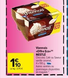 €  190  Lokg: 275 €  A  rennois  AYG  OFFRE  iennois Eco  EXPERLAY  Viennois «Offre Eco  NESTLÉ  Chocolat, Café ou Saveur vanile caramel, 4x100 g. Autres variétés ou grammages disponibles en magasin. 