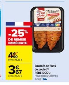 -25%  DE REMISE IMMÉDIATE  450  Lekg: 16,33 €  3º7  Lekg: 12.23€  Pere Vodu  Fiel de pate  s  Emincés de filets de poulet  PÈRE DODU Provençal ou Colombo, 300g 