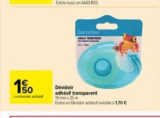 €  பம்  50  Le device adhési  Carrefour  TRASPARENT  2519  Dévidoir  adhésif transparent  19 mm x 25m  Existe en Dévidoir adhésil invisible à 1,70 € 