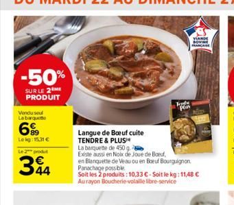 -50%  SUR LE 2 ME PRODUIT  Vendu soul  Labarquete  699  Lekg: 15,31 €  Le 2 produit  34  Frete  Plas  Langue de Boeuf cuite TENDRE & PLUS  La barquette de 450 g  Existe aussi en Noix de Joue de Boeuf,