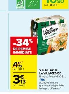 -34%  DE REMISE IMMÉDIATE  75 Le L: 3,17 €  313  €  LeL: 2,09 €  Villagerin  en cuisine  Vin de France LA VILLAGEOISE Blanc ou Rouge, 6 x 25 cl  Autres variétés ou grammages disponibles à des prix dif