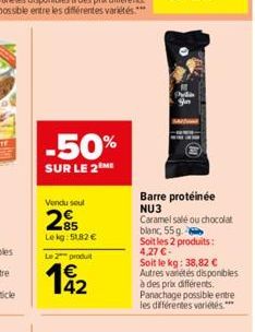 -50%  SUR LE 2ME  Vendu sout  25  Lekg: 5182 €  Le 2 produt  Pylin  Barre protéinée NU3 Caramel salé ou chocolat blanc, 55g.  Soit les 2 produits: 4,27 €- Soit le kg: 38,82 € Autres variétés disponibl
