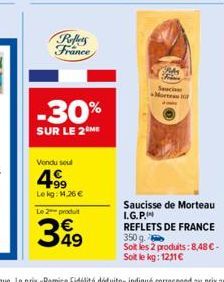 Reffers France  Vendu seul  -30%  SUR LE 2 ME  199 Le kg: 1.26 €  Le 2 produt  349  As  Sauci Mortes  Saucisse de Morteau L.G.P.  REFLETS DE FRANCE  350 g Soit les 2 produits: 8,48 €-Soit le kg: 1211€