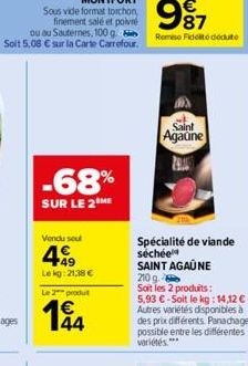 -68%  SUR LE 2 ME  Vendu sou  449  Lekg: 21,38 € Le 2 produt  144  Saint  Agaune  Spécialité de viande séchée  SAINT AGAÚNE  210 g.  Soit les 2 produits:  5,93 €-Soit le kg: 14,12 € Autres variétés di