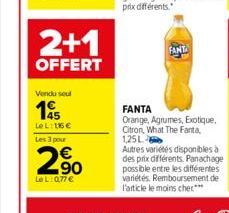 2+1  OFFERT  Vendu seul  145  Le L:16€ Les 3 pour  90  LeL: 0,77 €  FANT  FANTA  Orange, Agrumes, Exotique, Citron, What The Fanta, 1,25L  Autres variétés disponibles à des prix différents. Panachage 