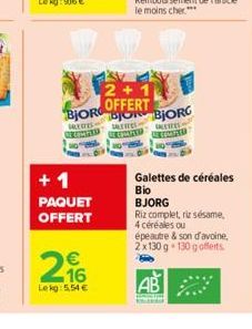 +1 PAQUET OFFERT  216€  Lekg: 5,54 €  2+  BJOR OFFERT  MALERTES  BOR BJORG MERTES  KURD  Galettes de céréales  Bio  BJORG  Riz complet, rizsésame, 4 céréales ou  épeautre & son d'avoine, 2x130g 130 go