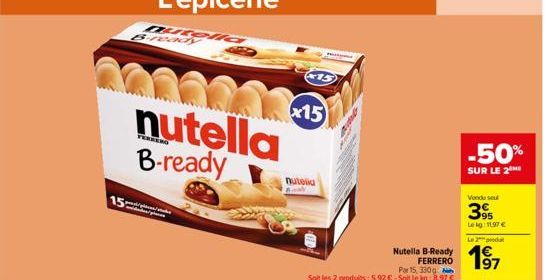 15  B-ready  nutella B-ready  x15  nuteia By  M  Por 15, 330g  Soit les 2 produits: 5.92 € - Soit le kg: 8.97 €  Nutella B-Ready  FERRERO  -50%  SUR LE 2  Vendu se  39  Le kg: 11.97 €  Le 2 produ  €  