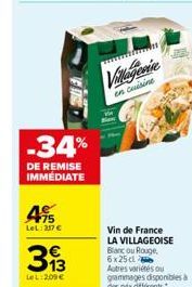 -34%  DE REMISE IMMÉDIATE  495  LeL: 317 €  313  LeL:209 €  Villagerie  en cuisine  JE  Vin de France LA VILLAGEOISE Blanc ou Rouge, 6x25 cl Autres variétés ou grammages disponibles à des prix différe