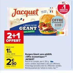 Vendu se  195  Lekg: 434€ Les 3 pour  2%  Lekg: 2,76 €  2+1  OFFERT  Jacquet  BURGERS NATURE  GÉANT  Sans Addis  VIGNETTE  OFFRE ECONOMIQUE  Burgers Géant sans additifs *Offre économique. JACQUET  Nat