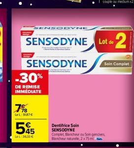 7%  LeL: 5187€  -30%  DE REMISE IMMEDIATE  SENSODYNE  545  LeL:36,33 €  SENSODYNE Lot de  SENSODYNE  Dentifrice Soin SENSODYNE Complet, Blancheur ou Soin gencives Blancheur naturelle, 2 x 75ml  Soin C