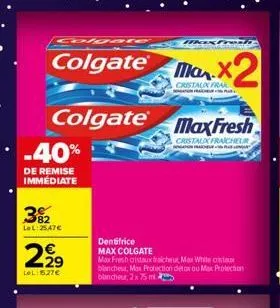 colgate  colgate max  cristaux frak  sengatur  pla  -40%  de remise immédiate  82 lel:25.47€  2,⁹9  lol:15.27€  colgate max fresh  cristaux fraicheur  maxtre  dentifrice max colgate  max fresh cristau