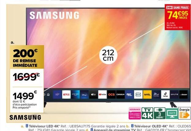 a.  200€  DE REMISE IMMÉDIATE  1699€  1499€  dont 12 € d'éco-participation Prix emporte**  SAMSUNG  SAMSUNG  NETFLIX  t  212 cm  stva OCS CANAL+ RMS  1  18  Ta  ASSURANCE TVO  4K3  20X SANS FRAIS  74€