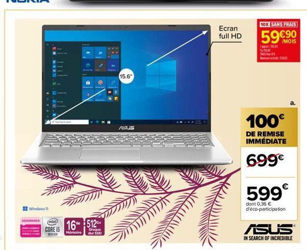 Windows 11  ASSURANCE  intel  16% 512 CORE I5  Mémoire GEN  Disque dur SSD  15.6"  ASUS  Ecran full HD  Mod:533  100€  DE REMISE IMMÉDIATE  699€  10X SANS FRAIS  59 €90  1apport 599€  9159  DE  599€  