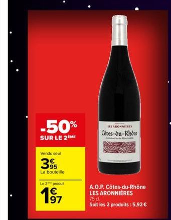 -50%  SUR LE 2 ME  Vendu seul  395  La bouteille  Le 2 produit  €  19⁹1  LES ABONNIERES Côtes-du-Rhône  cli  A.O.P. Côtes-du-Rhône LES ARONNIÈRES  75 cl.  Soit les 2 produits: 5,92 € 