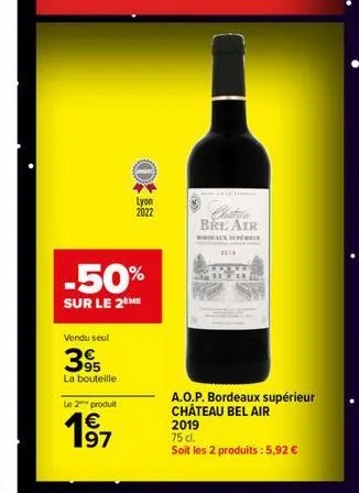 -50%  sur le 2 me  vendu seul  395  la bouteille  lyon 2022  le 2 produit  € 197  lschrade  bel air  maux super  2018  a.o.p. bordeaux supérieur château bel air  2019 75 cl.  soit les 2 produits: 5,92