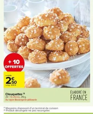 + 10 offertes  la boite  50  lekg: 1190€  chouquettes 20-10 offertes, 210 g  au rayon boulangerie patisserie  élaboré en france 