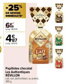 -25%  DE REMISE IMMEDIATE  6%9  Lekg: 1.03 €  4.87  Lokg: 1.53€  Ad  Papillotes chocolat Les Authentiques RÉVILLON  Lait, noir, lathoir/blanc ou praline, 360 g  REVILLON  LAIT 