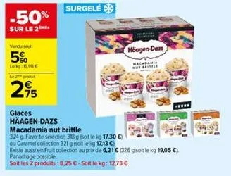 -50%  sur le 2  vindu sou  5%  leg 16,98€  le 2 produt  2,95  75  surgele  glaces häagen-dazs  macadamia nut brittle  324 g favorte selection 318 g boit le kg 17,30 €)  ou caramel collection 321 g tot