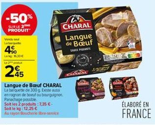 -50%  SUR LE 2 PRODUIT  Vendu se  Labor  4€  Lekg: 16.33 € Le produt  245  Langue de Boeuf CHARAL La barquette de 300 g. Existe aussi en rognon de boeuf ou bourguignon Panachage possible.  Soit les 2 