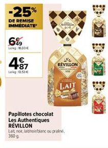 -25%  DE REMISE IMMEDIATE  6%9  Lekg:803€  +87  Leig 53€  Papillotes chocolat Les Authentiques REVILLON  Lait noir, latinoir/blanc ou praliné, 360 g  REVILLON  LAIT 