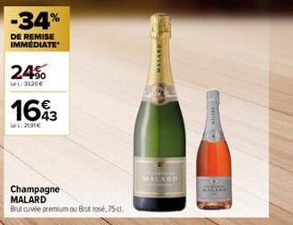 -34%  DE REMISE IMMEDIATE  24%  Le L: 3120€  1693  Le L: 2191€  Champagne MALARD  Brut cuvée premium ou Brut rosé, 75 cl.  B  MALAKE  **L  YEARPADRE  MALARD  me 