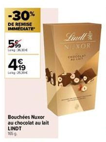 -30%  DE REMISE IMMEDIATE  5%  Lokg:36.30€  499  Lokg:25.39€  Bouchées Nuxor au chocolat au lait  LINDT  165 9.  NE  Lindt  NEXOR  CHOCOLAT AU LAIT  