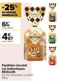 -25%  DE REMISE IMMEDIATE  6%9  Lekg:803€  +87  Leig 53€  Papillotes chocolat Les Authentiques REVILLON  Lait noir, latinoir/blanc ou praliné, 360 g  REVILLON  LAIT 