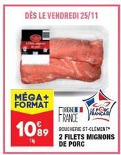 MÉGA+ FORMAT  10⁹9  11  DÈS LE VENDREDI 25/11  URGNE FRANCE BOUCHERIE ST-CLEMENT 2 FILETS MIGNONS DE PORC  PORC 