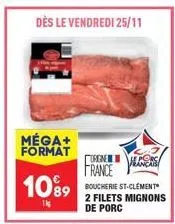 méga+ format  10⁹9  11  dès le vendredi 25/11  urgne france boucherie st-clement 2 filets mignons de porc  porc 