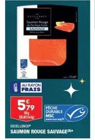 au rayon frais  saumon roug  599  150g dlac  excellence  saumon rouge sauvage  pêche durable msc www.mc.rpf 