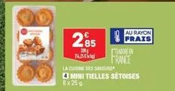 285  200 14.25€  elaboren france  au rayon frais  la cuisine des saveurs  4 mini tielles sétoises 8x 25 g. 