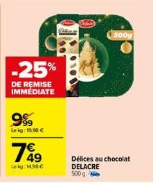 -25%  DE REMISE IMMEDIATE  999  Le kg: 19,90 €  7849  €  Le kg: 14,98 €  Dhan  Delare  500g  Délices au chocolat  DELACRE 500 g. 