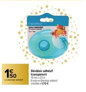 €  1.50  Le devido a  Carrefour  TRANSPARENT  sa  1519  Dévidoir adhésif transparent 19 mm x 25m  Existe en Dévidoir adhésif invisible à 1,70 € 