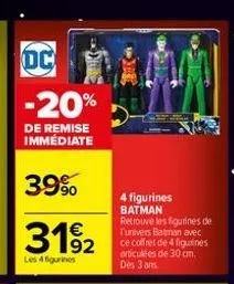 dc  -20%  de remise immédiate  39%  3192  les 4 figurines  4 figurines batman retrouve les figurines de l'univers batman avec ce coffret de 4 figurines articulées de 30 cm. des 3 ans. 