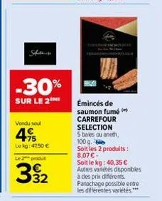 sfilms  -30%  sur le 2 me  vendu sel  49  lekg: 4250 €  le 2 produt  39₂2  émincés de saumon fumé carrefour selection  5 bales ou aneth, 100 g. soit les 2 produits : 8,07 € -  soit le kg: 40,35 € autr