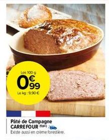 Los 100 g  099  Lokg: 9.90€  Paté de Campagne CARREFOUR Existe aussi en crème forestiere. 