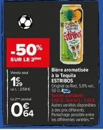 -50%  sur le 2 me  vendu seul  199  le l: 258 € le 2 produt  04  estribos  bière aromatisée à la tequila estribos original ou red, 5,9% vol. 50 d soit les produits  193 c-solt l 1.93 € autres variétés